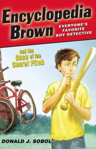 Title: Encyclopedia Brown and the Case of the Secret Pitch (Encyclopedia Brown Series #2), Author: Donald J. Sobol