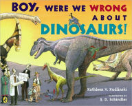 Title: Boy, Were We Wrong About Dinosaurs!, Author: Kathleen V. Kudlinski