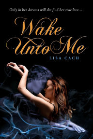 Title: Wake Unto Me, Author: Lisa Cach