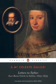 Title: Letters to Father: Suor Maria Celeste to Galileo, 1623-1633, Author: Suor Maria Celeste