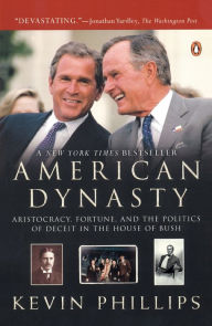 Title: American Dynasty: Aristocracy, Fortune, and the Politics of Deceit in the House of Bush, Author: Kevin Phillips
