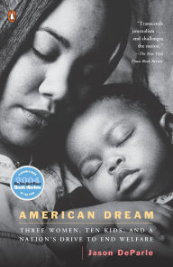 Title: American Dream: Three Women, Ten Kids, and a Nation's Drive to End Welfare, Author: Jason  DeParle