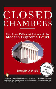 Title: Closed Chambers: The Rise, Fall, and Future of the Modern Supreme Court, Author: Edward Lazarus