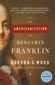 Title: The Americanization of Benjamin Franklin, Author: Gordon S. Wood