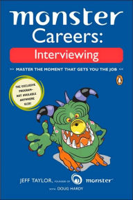 Monster Careers: Interviewing: Master the Moment That Gets You the Job