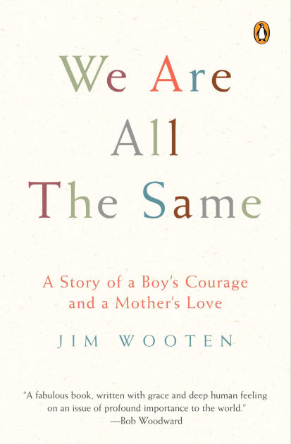 We Are All The Same A Story Of A Boy S Courage And A Mother S Love By Jim Wooten Paperback Barnes Noble