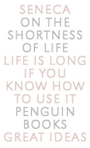 Title: On the Shortness of Life: Life Is Long if You Know How to Use It, Author: Seneca