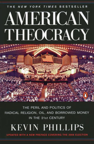 American Theocracy: The Peril and Politics of Radical Religion, Oil, and Borrowed Money in the 21st Century