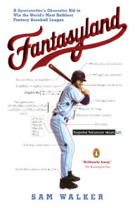 Title: Fantasyland: A Sportswriter's Obsessive Bid to Win the World's Most Ruthless Fantasy Baseball League, Author: Sam Walker
