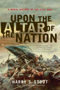 Title: Upon the Altar of the Nation: A Moral History of the Civil War, Author: Harry S. Stout