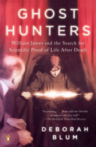 Title: Ghost Hunters: William James and the Search for Scientific Proof of Life After Death, Author: Deborah Blum