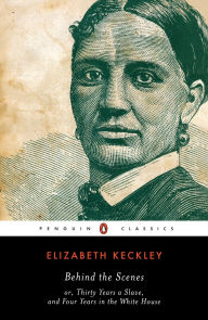 Behind the Scenes: or, Thirty Years a Slave, and Four Years in the White House