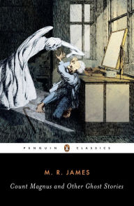 Title: Count Magnus and Other Ghost Stories: The Complete Ghost Stories of M. R. James, Volume 1, Author: M. R. James