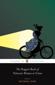 Title: The Penguin Book of Victorian Women in Crime: Forgotten Cops and Private Eyes from the Time of Sherlock Holmes, Author: Michael Sims