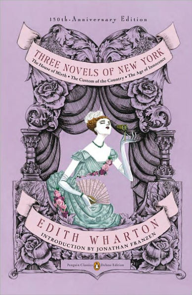 Three Novels of New York: The House of Mirth, The Custom of the Country, The Age of Innocence (Penguin Classics Deluxe Edition)