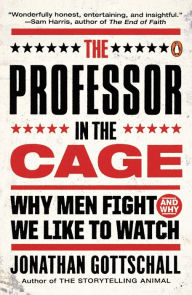 Title: The Professor in the Cage: Why Men Fight and Why We Like to Watch, Author: Jonathan Gottschall