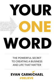 Title: Your One Word: The Powerful Secret to Creating a Business and Life That Matter, Author: Evan Carmichael