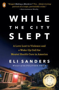 Title: While the City Slept: A Love Lost to Violence and a Wake-Up Call for Mental Health Care in America, Author: Eli Sanders