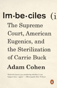 Title: Imbeciles: The Supreme Court, American Eugenics, and the Sterilization of Carrie Buck, Author: Adam Cohen