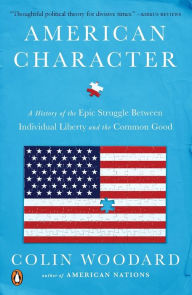 Title: American Character: A History of the Epic Struggle Between Individual Liberty and the Common Good, Author: Colin Woodard