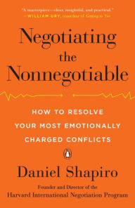 Title: Negotiating the Nonnegotiable: How to Resolve Your Most Emotionally Charged Conflicts, Author: Daniel Shapiro