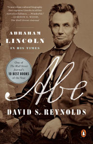 Title: Abe: Abraham Lincoln in His Times, Author: David S. Reynolds