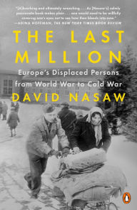 Title: The Last Million: Europe's Displaced Persons from World War to Cold War, Author: David Nasaw