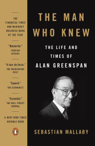 Title: The Man Who Knew: The Life and Times of Alan Greenspan, Author: Sebastian Mallaby