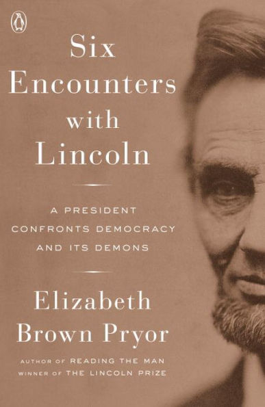 Six Encounters with Lincoln: A President Confronts Democracy and Its Demons