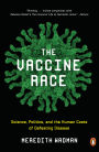 The Vaccine Race: Science, Politics, and the Human Costs of Defeating Disease