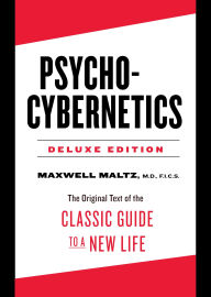 Title: Psycho-Cybernetics Deluxe Edition: The Original Text of the Classic Guide to a New Life, Author: Maxwell Maltz