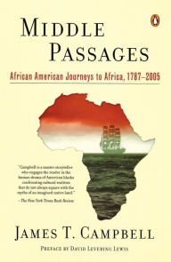 Title: Middle Passages: African American Journeys to Africa, 1787-2005, Author: James T. Campbell