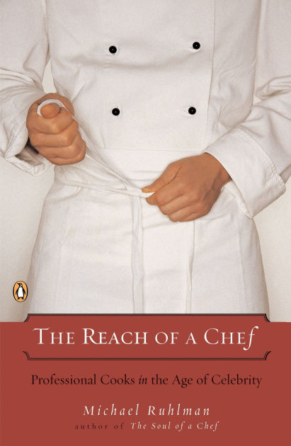 The Reach Of A Chef Professional Cooks In The Age Of Celebrity By Michael Ruhlman Paperback