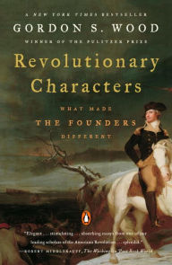 Title: Revolutionary Characters: What Made the Founders Different, Author: Gordon S. Wood