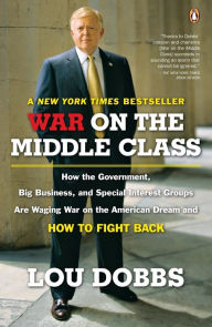 Title: War on the Middle Class: How the Government, Big Business, and Special Interest Groups Are Waging War ont he American Dream and How to Fight Back, Author: Lou Dobbs