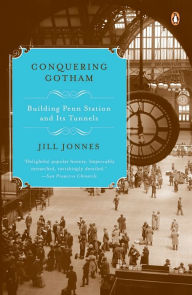 Title: Conquering Gotham: Building Penn Station and Its Tunnels, Author: Jill Jonnes