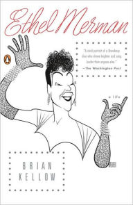 Title: Ethel Merman: A Life, Author: Brian Kellow