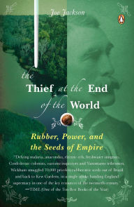 Title: The Thief at the End of the World: Rubber, Power, and the Seeds of Empire, Author: Joe Jackson