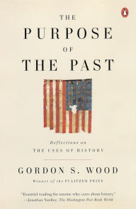 Title: The Purpose of the Past: Reflections on the Uses of History, Author: Gordon S. Wood