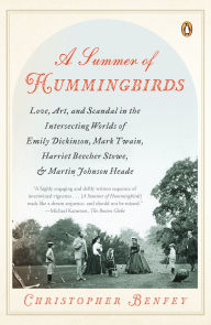 Title: A Summer of Hummingbirds: Love, Art, and Scandal in the Intersecting Worlds of Emily Dickinson, Mark Twain, Harriet Beecher Stowe, and Martin Johnson Heade, Author: Christopher Benfey