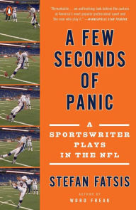 Title: A Few Seconds of Panic: A Sportswriter Plays in the NFL, Author: Stefan Fatsis