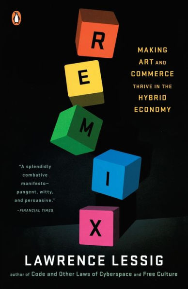 Remix: Making Art and Commerce Thrive in the Hybrid Economy