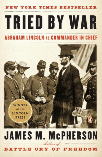 Tried by War: Abraham Lincoln as Commander-in-Chief