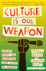 Title: Culture Is Our Weapon: Making Music and Changing Lives in Rio de Janeiro, Author: Patrick Neate