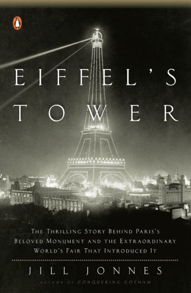 Eiffel's Tower: The Thrilling Story Behind Paris's Beloved Monument and the Extraordinary World's Fair That Introduced It