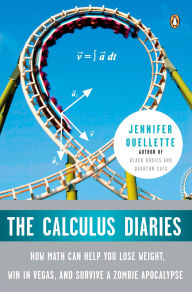Title: The Calculus Diaries: How Math Can Help You Lose Weight, Win in Vegas, and Survive a Zombie Apocalypse, Author: Jennifer Ouellette