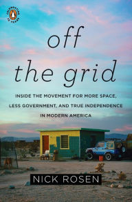 Title: Off the Grid: Inside the Movement for More Space, Less Government, and True Independence in Mo dern America, Author: Nick Rosen