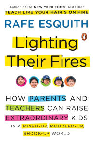 Title: Lighting Their Fires: How Parents and Teachers Can Raise Extraordinary Kids in a Mixed-up, Muddled-up,Shook-up World, Author: Rafe Esquith