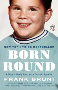 Title: Born Round: A Story of Family, Food and a Ferocious Appetite, Author: Frank Bruni