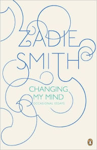 Title: Changing My Mind: Occasional Essays, Author: Zadie Smith